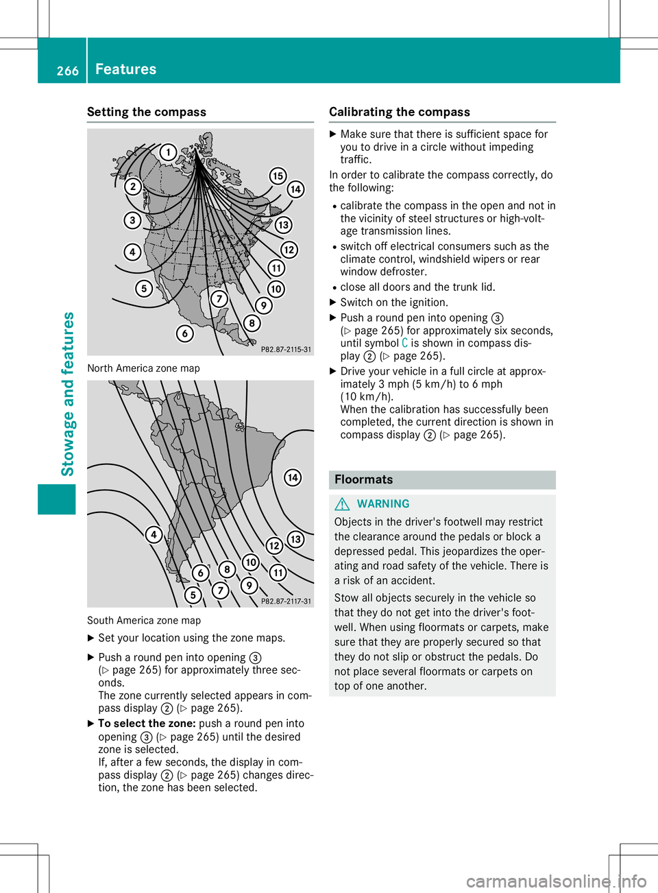 MERCEDES-BENZ SL ROADSTER 2020 Owners Manual Setting
thecompass North
America zonemap South
America zonemap
X Set your location usingthezone maps.
X Push around peninto opening 0087
(Y page 265)forapproximately threesec-
onds.
The zone current l MERCEDES-BENZ SL ROADSTER 2020 Owners Manual Setting
thecompass North
America zonemap South
America zonemap
X Set your location usingthezone maps.
X Push around peninto opening 0087
(Y page 265)forapproximately threesec-
onds.
The zone current l