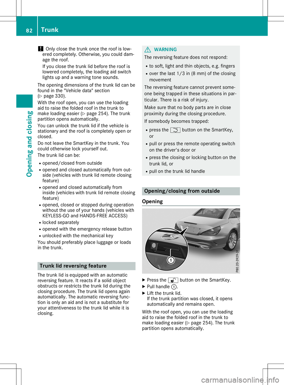 MERCEDES-BENZ SL ROADSTER 2020 Owners Manual !
Only
close thetrunk oncetheroof islow-
ered completely. Otherwise,youcould dam-
age theroof.
If you close thetrunk lidbefore theroof is
lowered completely, theloadi ngaid switch
lights upand awarnin MERCEDES-BENZ SL ROADSTER 2020 Owners Manual !
Only
close thetrunk oncetheroof islow-
ered completely. Otherwise,youcould dam-
age theroof.
If you close thetrunk lidbefore theroof is
lowered completely, theloadi ngaid switch
lights upand awarnin