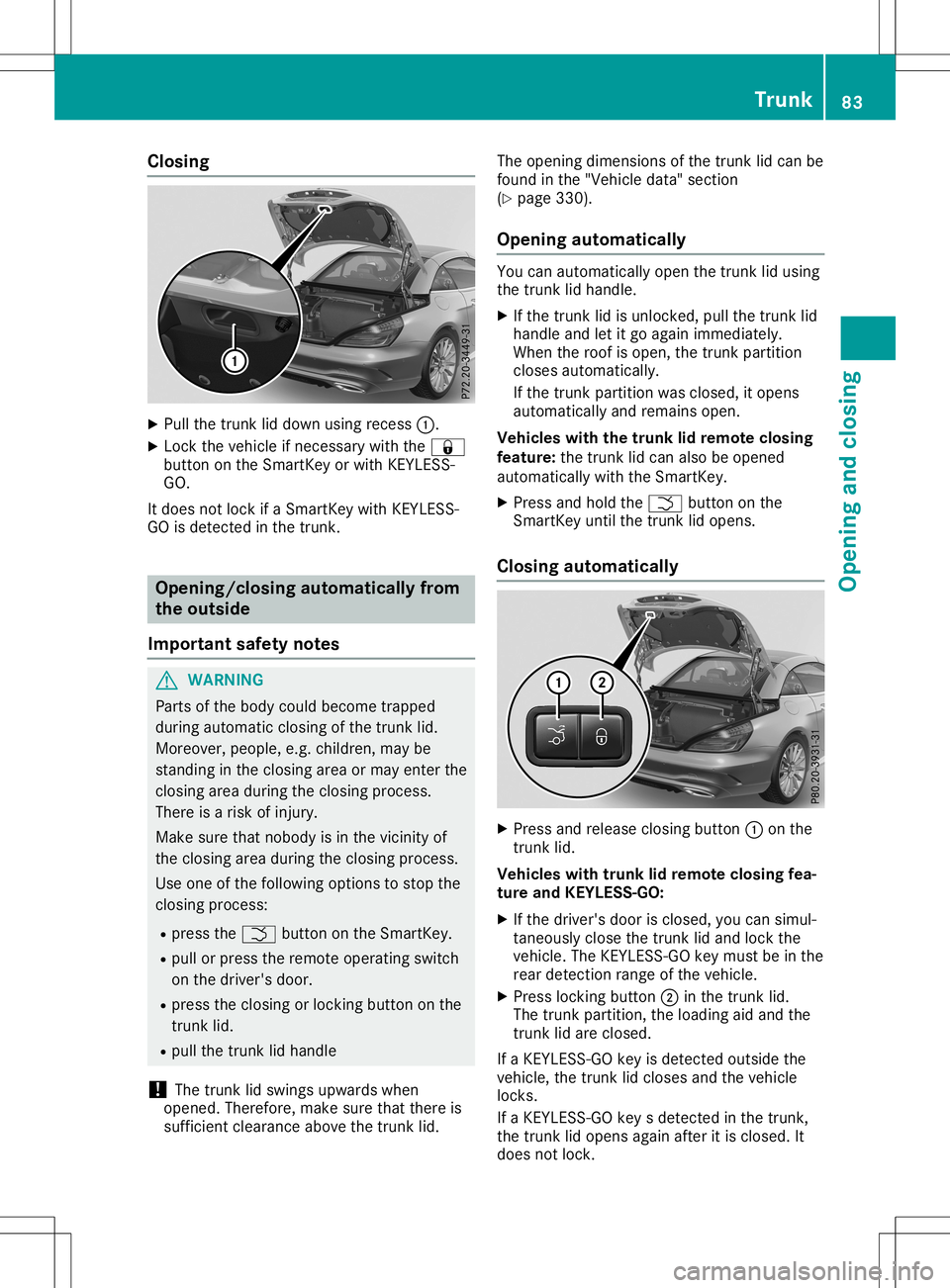 MERCEDES-BENZ SL ROADSTER 2020 Owners Manual Closing
X
Pull thetrunk liddown usingrec ess 0043.
X Loc kth eveh icle ifne ces sary withth e0037
but tonon theSm artKey orwit hKE YLE SS-
GO.
It does notloc kif aSm artKey withKE YLE SS-
GO isdet ect MERCEDES-BENZ SL ROADSTER 2020 Owners Manual Closing
X
Pull thetrunk liddown usingrec ess 0043.
X Loc kth eveh icle ifne ces sary withth e0037
but tonon theSm artKey orwit hKE YLE SS-
GO.
It does notloc kif aSm artKey withKE YLE SS-
GO isdet ect
