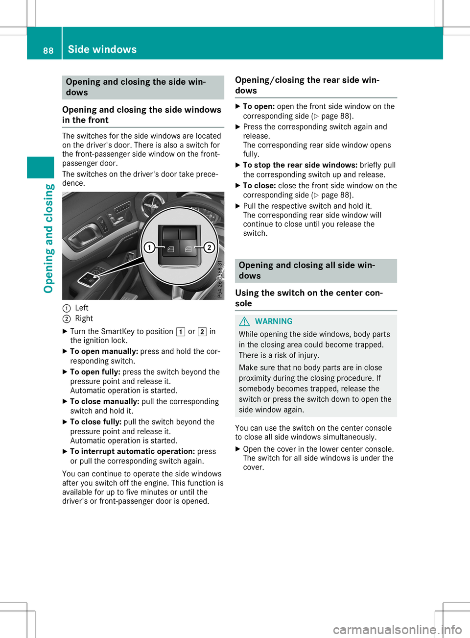 MERCEDES-BENZ SL ROADSTER 2020 Owners Manual Opening
andclosing theside win-
dows
Opening andclosing theside windows
in the front The
switches forthe side windows arelocated
on the driver's door.There isalso aswitch for
the fron t-passenger MERCEDES-BENZ SL ROADSTER 2020 Owners Manual Opening
andclosing theside win-
dows
Opening andclosing theside windows
in the front The
switches forthe side windows arelocated
on the driver's door.There isalso aswitch for
the fron t-passenger