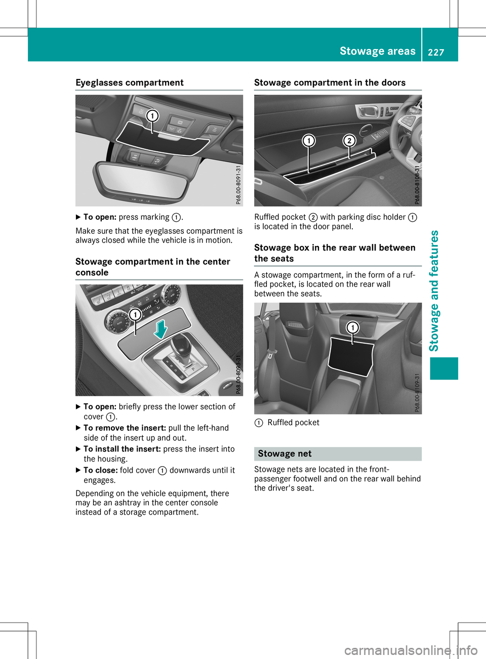 MERCEDES-BENZ SLC ROADSTER 2020 Owners Manual Eyegla
ssescomp artm ent X
To open :pres smarkin g0043.
Mak esure that thee yeglas sescom partmen tis
always closed while thev ehicle isin mot ion.
St owage compartm ent inthec ent er
console X
To ope MERCEDES-BENZ SLC ROADSTER 2020 Owners Manual Eyegla
ssescomp artm ent X
To open :pres smarkin g0043.
Mak esure that thee yeglas sescom partmen tis
always closed while thev ehicle isin mot ion.
St owage compartm ent inthec ent er
console X
To ope