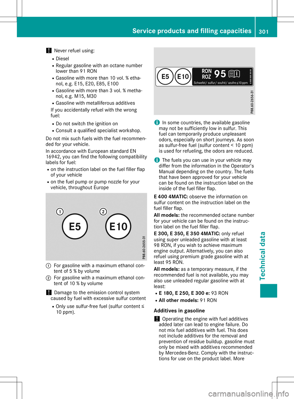 MERCEDES-BENZ SLC ROADSTER 2020 Owners Manual !
Never
refuelusing:
R Diesel
R Regu largasoli newith anoctane number
lower than91RON
R Gasol inewith more than10vol. %etha-
nol, e.g. E15, E20, E85,E100
R Gasol inewith more than3vol. %m etha-
nol, e MERCEDES-BENZ SLC ROADSTER 2020 Owners Manual !
Never
refuelusing:
R Diesel
R Regu largasoli newith anoctane number
lower than91RON
R Gasol inewith more than10vol. %etha-
nol, e.g. E15, E20, E85,E100
R Gasol inewith more than3vol. %m etha-
nol, e
