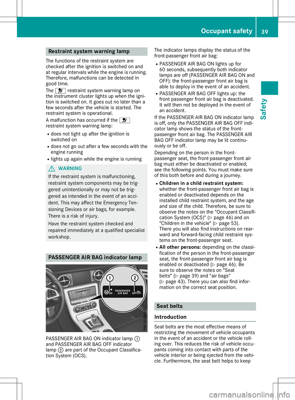 MERCEDES-BENZ SLC ROADSTER 2020 Owners Manual Res
traint system warn ingl amp
The functi onsofthe restrai ntsystem are
checke dafterthe igniti onisswi tched onand
at reg ular inter valsw hile the engi neisrunni ng.
The refo re,mal functi onscanbe MERCEDES-BENZ SLC ROADSTER 2020 Owners Manual Res
traint system warn ingl amp
The functi onsofthe restrai ntsystem are
checke dafterthe igniti onisswi tched onand
at reg ular inter valsw hile the engi neisrunni ng.
The refo re,mal functi onscanbe