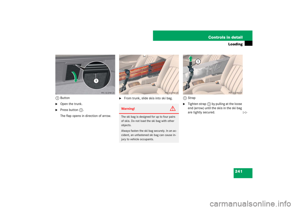 MERCEDES-BENZ CLS63AMG 2007 W219 Owners Manual 241 Controls in detail
Loading
1Button
Open the trunk.

Press button1.
The flap opens in direction of arrow.

From trunk, slide skis into ski bag.1Strap

Tighten strap1 by pulling at the loose 
en