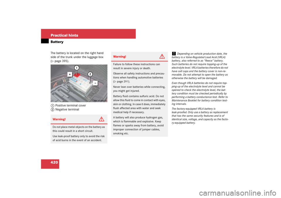 MERCEDES-BENZ CLS63AMG 2007 W219 Owners Manual 420 Practical hintsBatteryThe battery is located on the right hand
side of the trunk under the luggage box
(page 395).
1Positive terminal cover
2Negative terminalWarning!
G
Do not place metal objec MERCEDES-BENZ CLS63AMG 2007 W219 Owners Manual 420 Practical hintsBatteryThe battery is located on the right hand
side of the trunk under the luggage box
(page 395).
1Positive terminal cover
2Negative terminalWarning!
G
Do not place metal objec