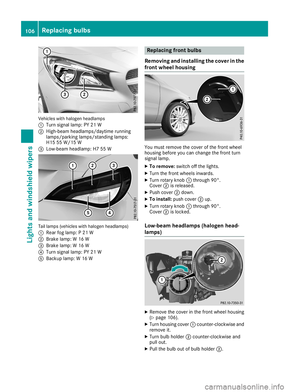 MERCEDES-BENZ CLA COUPE 2019  Owners Manual Vehicles
withhaloge nheadl amps
0043 Turn signal lamp:PY21 W
0044 High-beam headlamps/day timerunning
lamps/pa rkinglamps/standing lamps:
H15 55W/15 W
0087 Low-beam headlamp: H755W Tail
lamps (vehicle