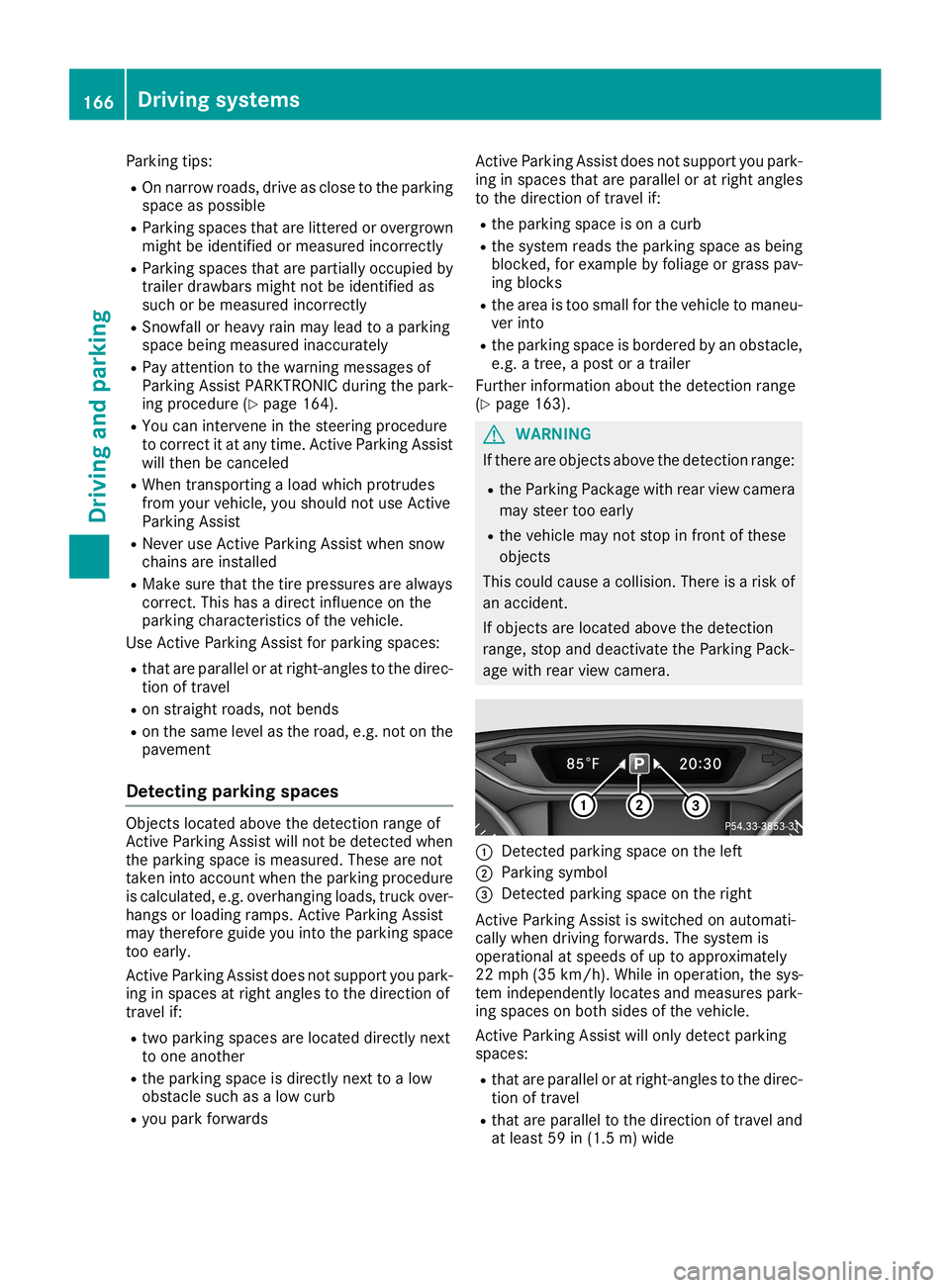 MERCEDES-BENZ CLA COUPE 2019  Owners Manual Parking
tips:
R On narrow roads,driveasclose tothe parking
space aspossible
R Parking spacesthatarelittered orovergrown
might beidentified ormeasured incorrectly
R Parking spacesthatarepartially occup