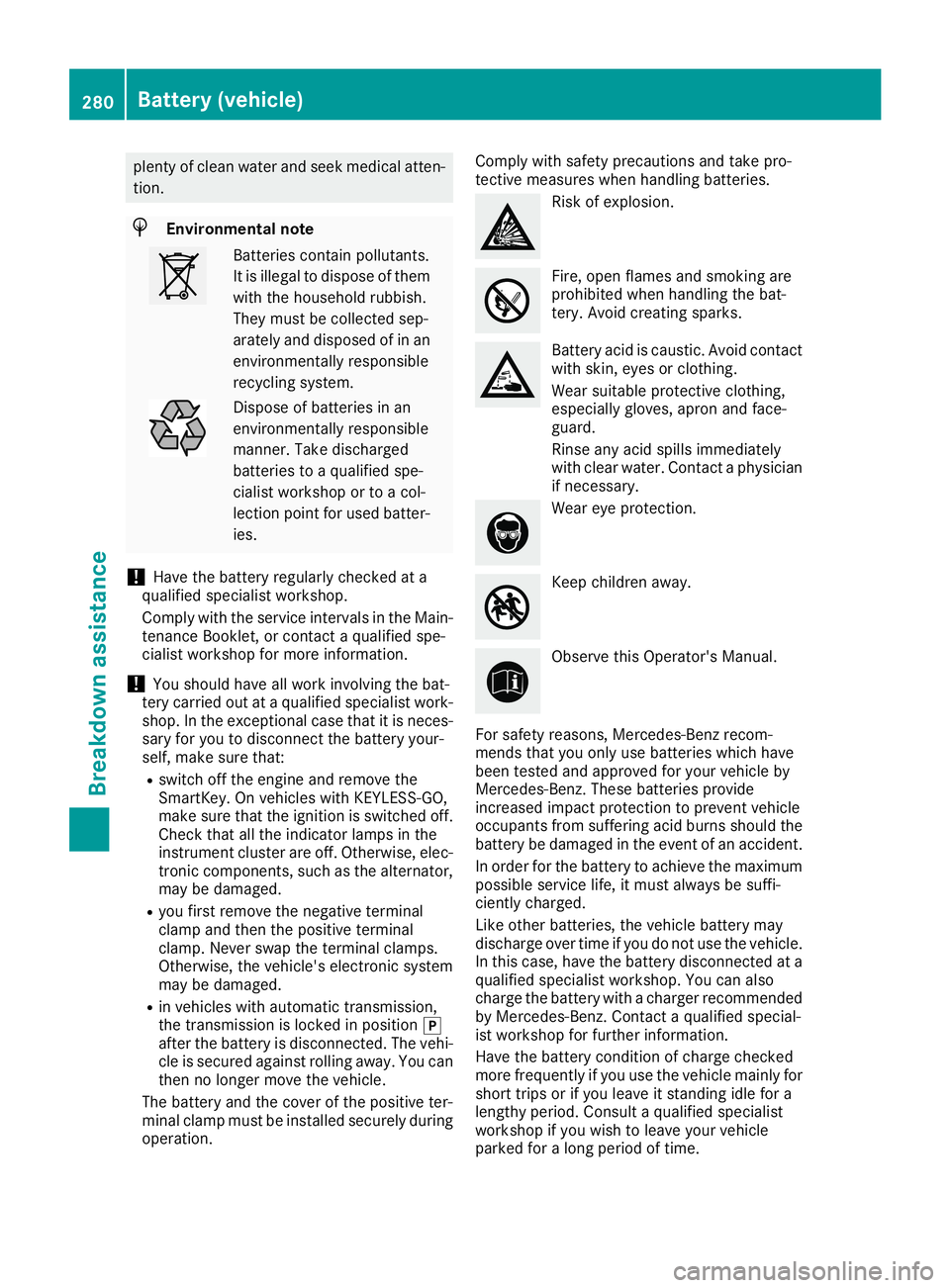 MERCEDES-BENZ CLA COUPE 2019  Owners Manual plent
yof clean water andseek medical atten-
tion . H
Environm
entalnote Batt
eries contain pollutant s.
It is illegal todispose ofthem
with thehousehold rubbish.
They must becollect edsep-
arately an