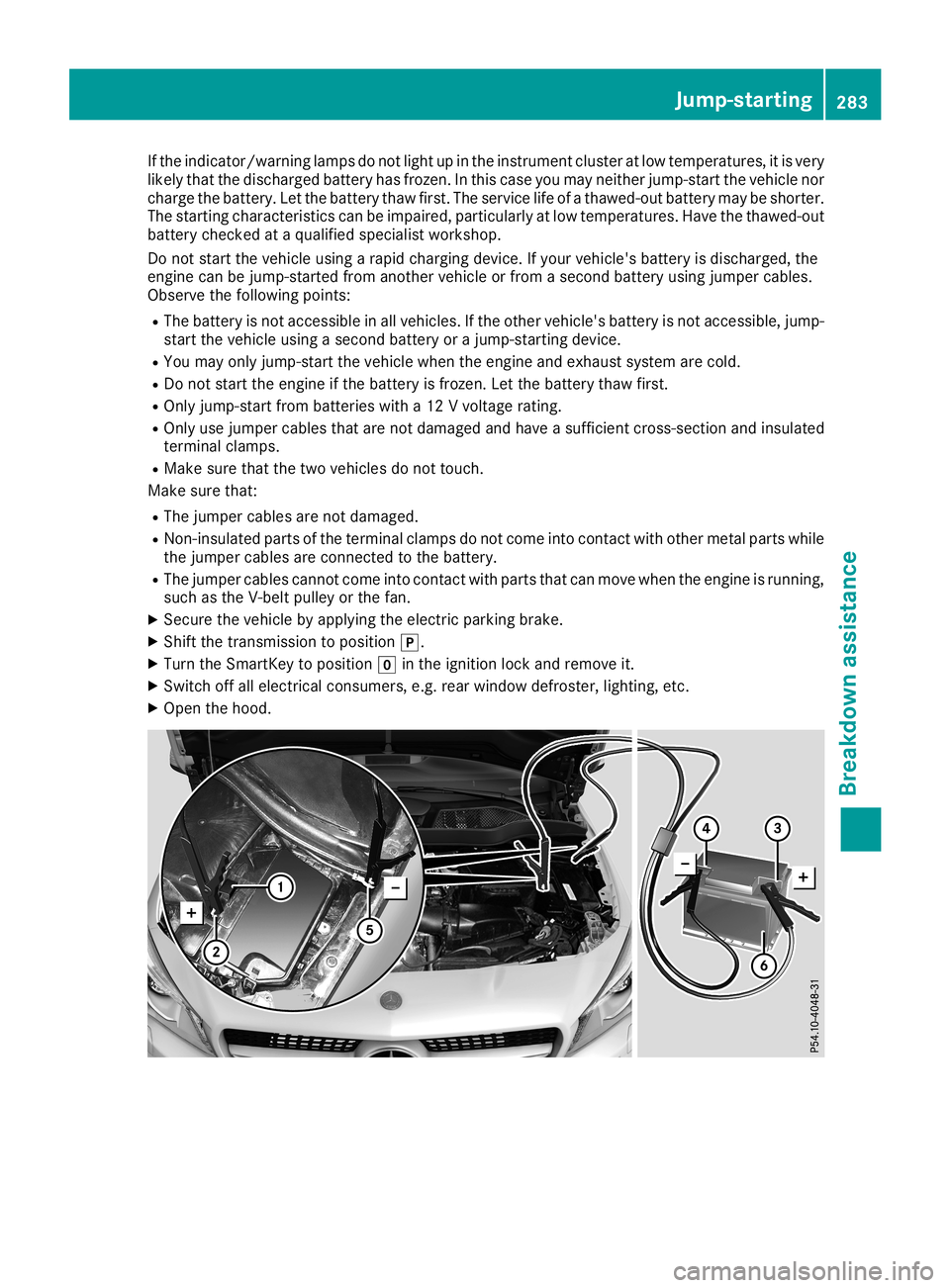 MERCEDES-BENZ CLA COUPE 2019  Owners Manual If
the indicator/wa rninglampsdo not light upinthe instrument clusteratlow temperature s,itis very
likely thatthedischa rgedbattery hasfrozen. Inthis case youmay neither jump-start thevehicle nor
char