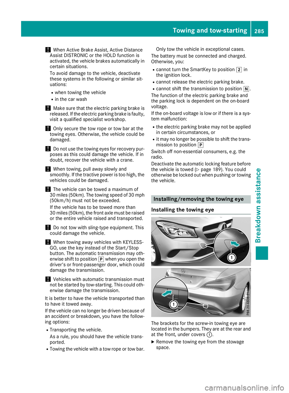 MERCEDES-BENZ CLA COUPE 2019  Owners Manual !
When
Active Brake Assist, Active Distance
Assist DISTRONIC orthe HOLD function is
activated, thevehicle brakesautomaticall yin
certain situations.
To avoid damage tothe vehicle, deactivate
these sys