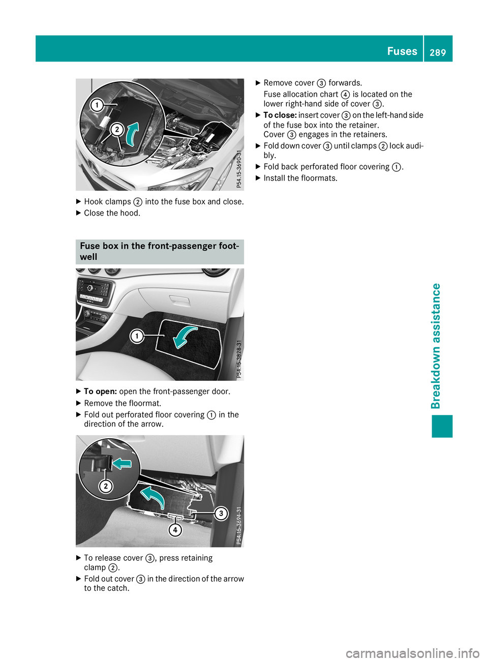 MERCEDES-BENZ CLA COUPE 2019  Owners Manual X
Hook clamps 0044into thefuse boxand close.
X Close thehood . Fus
ebo xin the front-pas sengerfoo t-
we ll X
To ope n:ope nthe front-pa ssengerdoo r.
X Re move thefloormat.
X Fold outperf orated floo