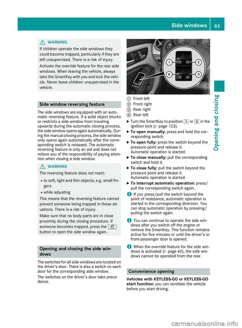 MERCEDES-BENZ CLA COUPE 2019  Owners Manual G
WARNING
If child renopera tethe side windo wsthey
coul dbecome trapped,particu larlyif they are
left unsu pervi sed.There isarisk ofinjury .
Activate theoverrid efeatu refor the rear side
windo ws.W