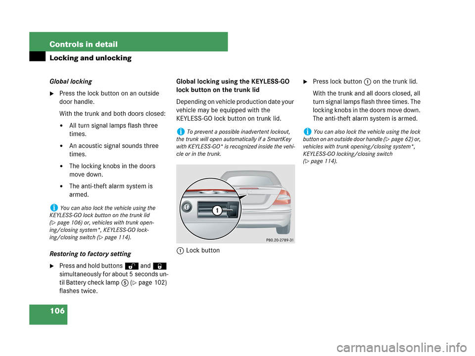 MERCEDES-BENZ CLK63AMG 2007 A209 Owners Manual 106 Controls in detail
Locking and unlocking
Global locking
Press the lock button on an outside
door handle.
With the trunk and both doors closed:
All turn signal lamps flash three
times.
An acou MERCEDES-BENZ CLK63AMG 2007 A209 Owners Manual 106 Controls in detail
Locking and unlocking
Global locking
Press the lock button on an outside
door handle.
With the trunk and both doors closed:
All turn signal lamps flash three
times.
An acou