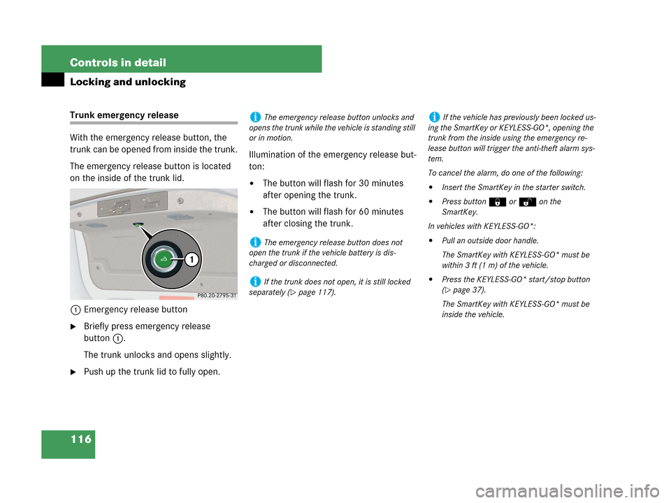 MERCEDES-BENZ CLK63AMG 2007 A209 Owners Manual 116 Controls in detail
Locking and unlocking
Trunk emergency release
With the emergency release button, the
trunk can be opened from inside the trunk.
The emergency release button is located
on the MERCEDES-BENZ CLK63AMG 2007 A209 Owners Manual 116 Controls in detail
Locking and unlocking
Trunk emergency release
With the emergency release button, the
trunk can be opened from inside the trunk.
The emergency release button is located
on the