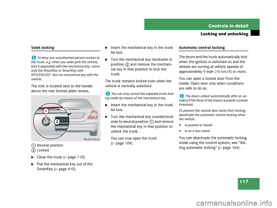 MERCEDES-BENZ CLK63AMG 2007 A209 Owners Manual 117 Controls in detail
Locking and unlocking
Valet locking
The lock is located next to the handle
above the rear license plate recess.
1Neutral position
2Locked
Close the trunk (page 110).
Pull th MERCEDES-BENZ CLK63AMG 2007 A209 Owners Manual 117 Controls in detail
Locking and unlocking
Valet locking
The lock is located next to the handle
above the rear license plate recess.
1Neutral position
2Locked
Close the trunk (page 110).
Pull th