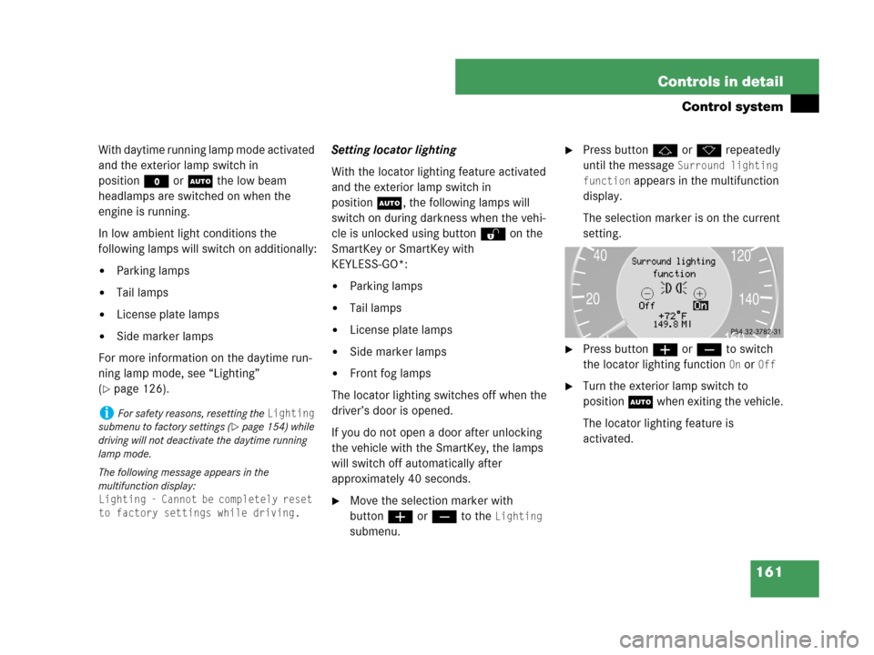 MERCEDES-BENZ CLK63AMG 2007 A209 Owners Manual 161 Controls in detail
Control system
With daytime running lamp mode activated
and the exterior lamp switch in
positionM or U the low beam
headlamps are switched on when the
engine is running.
In MERCEDES-BENZ CLK63AMG 2007 A209 Owners Manual 161 Controls in detail
Control system
With daytime running lamp mode activated
and the exterior lamp switch in
positionM or U the low beam
headlamps are switched on when the
engine is running.
In