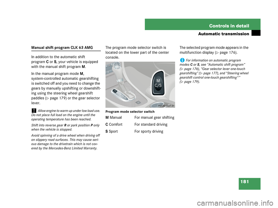 MERCEDES-BENZ CLK63AMG 2007 A209 Owners Manual 181 Controls in detail
Automatic transmission
Manual shift program CLK 63 AMG
In addition to the automatic shift
programC orS, your vehicle is equipped
with the manual shift programM.
In the manual MERCEDES-BENZ CLK63AMG 2007 A209 Owners Manual 181 Controls in detail
Automatic transmission
Manual shift program CLK 63 AMG
In addition to the automatic shift
programC orS, your vehicle is equipped
with the manual shift programM.
In the manual