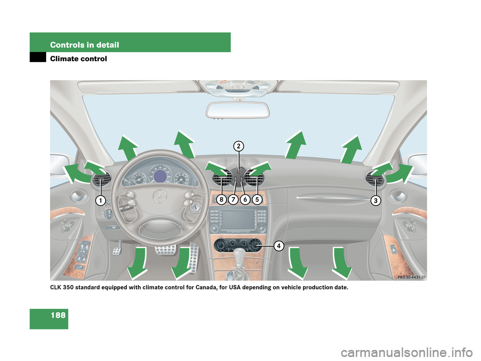 MERCEDES-BENZ CLK63AMG 2007 A209 Owners Manual 188 Controls in detail
Climate control
CLK 350 standard equipped with climate control for Canada, for USA depending on vehicle production date. 