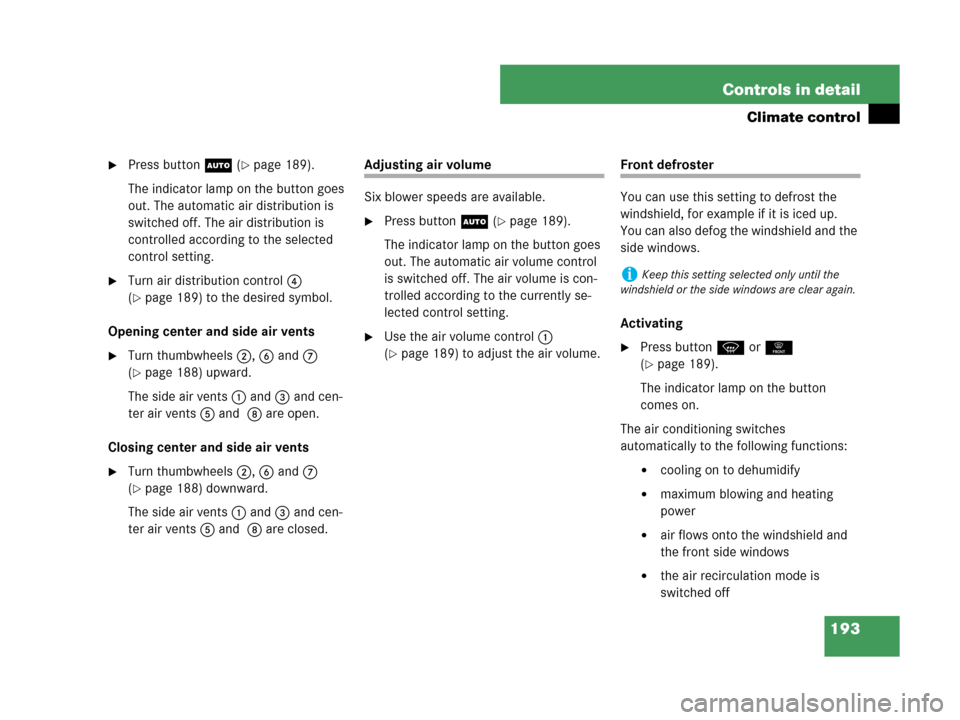 MERCEDES-BENZ CLK63AMG 2007 A209 Owners Manual 193 Controls in detail
Climate control
Press buttonU (page 189).
The indicator lamp on the button goes 
out. The automatic air distribution is 
switched off. The air distribution is 
controlled acco