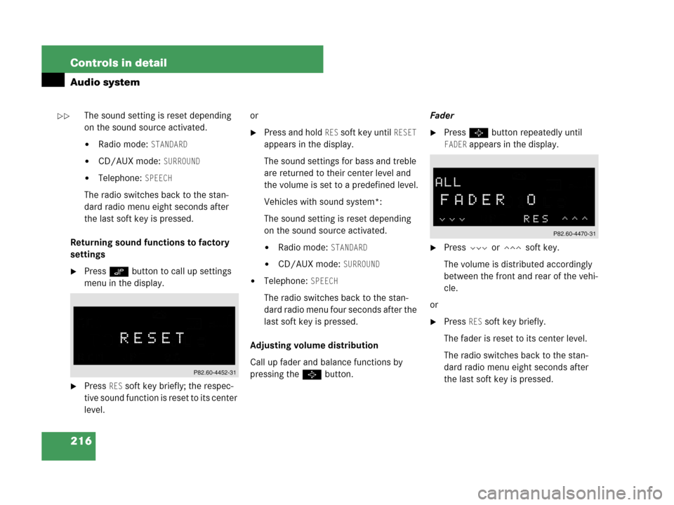 MERCEDES-BENZ CLK63AMG 2007 A209 Owners Manual 216 Controls in detail
Audio system
The sound setting is reset depending
on the sound source activated.
Radio mode: STANDARD
CD/AUX mode: SURROUND
Telephone: SPEECH
The radio switches back to the MERCEDES-BENZ CLK63AMG 2007 A209 Owners Manual 216 Controls in detail
Audio system
The sound setting is reset depending
on the sound source activated.
Radio mode: STANDARD
CD/AUX mode: SURROUND
Telephone: SPEECH
The radio switches back to the