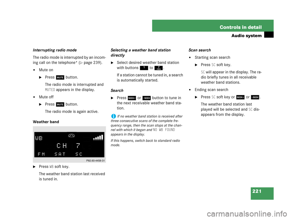 MERCEDES-BENZ CLK63AMG 2007 A209 Owners Manual 221 Controls in detail
Audio system
Interrupting radio mode
The radio mode is interrupted by an incom-
ing call on the telephone* (
page 239).
Mute on
Press U button.
The radio mode is interrupted MERCEDES-BENZ CLK63AMG 2007 A209 Owners Manual 221 Controls in detail
Audio system
Interrupting radio mode
The radio mode is interrupted by an incom-
ing call on the telephone* (
page 239).
Mute on
Press U button.
The radio mode is interrupted