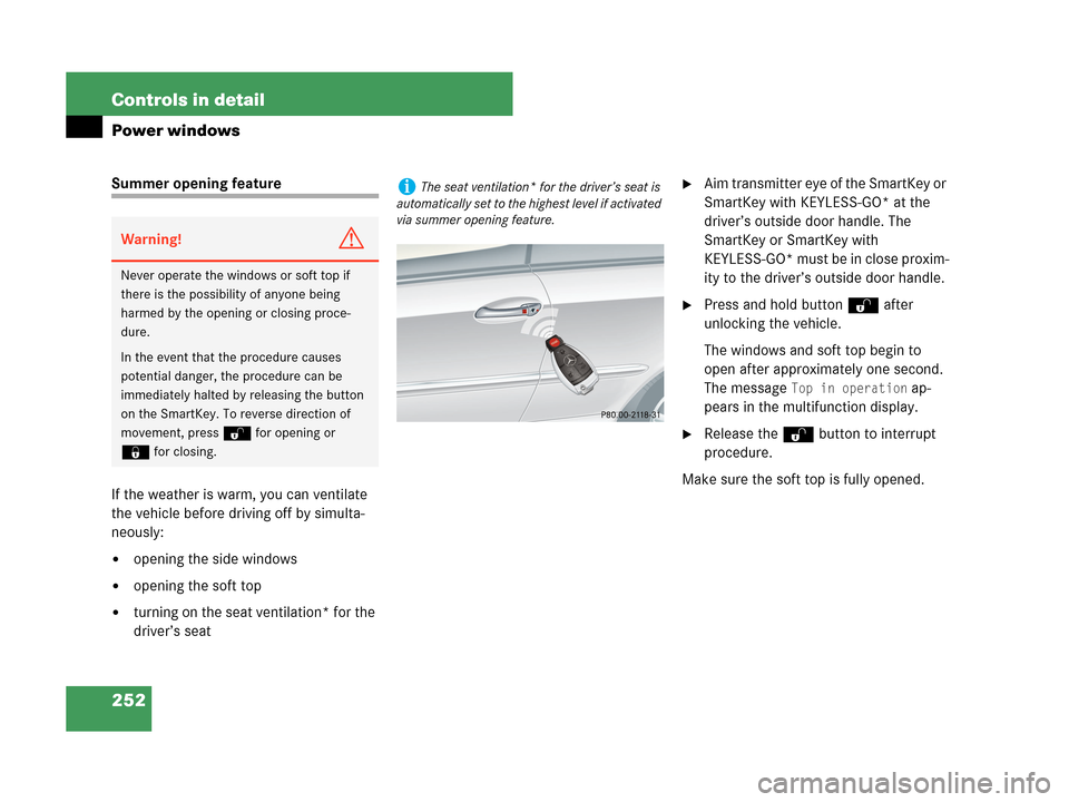MERCEDES-BENZ CLK63AMG 2007 A209 Owners Manual 252 Controls in detail
Power windows
Summer opening feature
If the weather is warm, you can ventilate
the vehicle before driving off by simulta-
neously:
opening the side windows
opening the soft t MERCEDES-BENZ CLK63AMG 2007 A209 Owners Manual 252 Controls in detail
Power windows
Summer opening feature
If the weather is warm, you can ventilate
the vehicle before driving off by simulta-
neously:
opening the side windows
opening the soft t