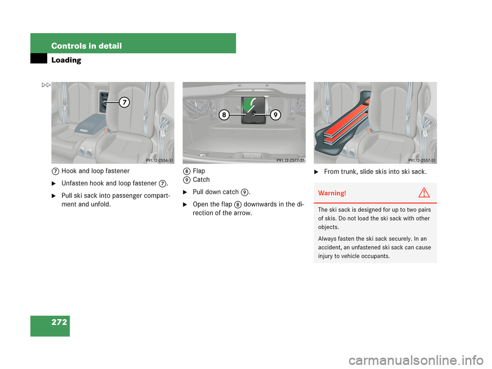 MERCEDES-BENZ CLK63AMG 2007 A209 Owners Manual 272 Controls in detail
Loading
7Hook and loop fastener
Unfasten hook and loop fastener7.
Pull ski sack into passenger compart-
ment and unfold.8Flap
9CatchPull down catch9.
Open the flap8 downward