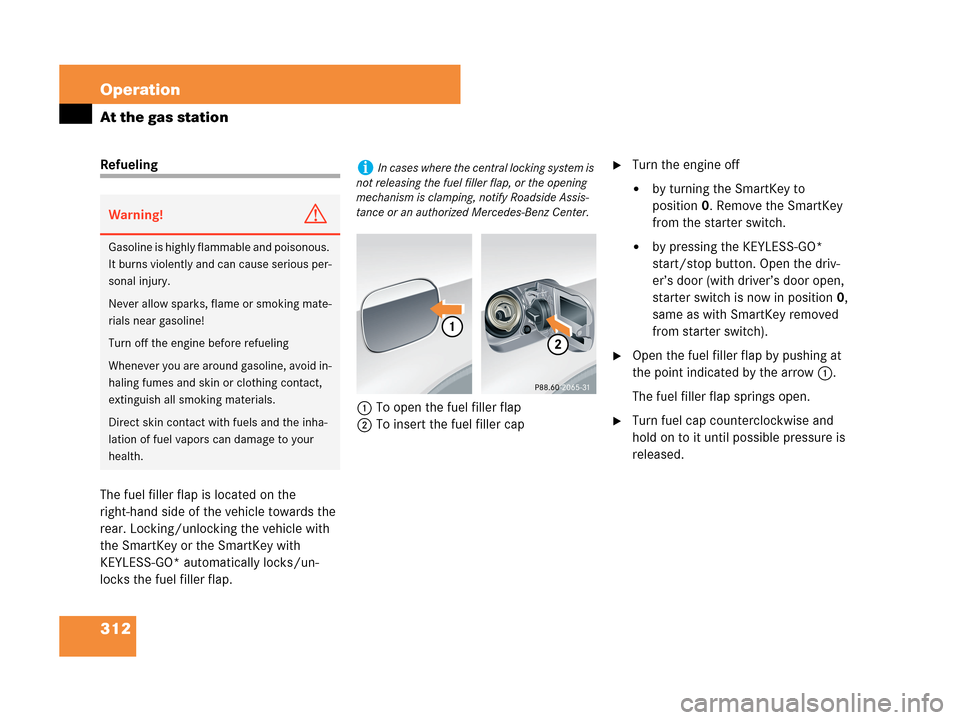 MERCEDES-BENZ CLK63AMG 2007 A209 Owners Manual 312 Operation
At the gas station
Refueling
The fuel filler flap is located on the
right-hand side of the vehicle towards the
rear. Locking/unlocking the vehicle with
the SmartKey or the SmartKey wi MERCEDES-BENZ CLK63AMG 2007 A209 Owners Manual 312 Operation
At the gas station
Refueling
The fuel filler flap is located on the
right-hand side of the vehicle towards the
rear. Locking/unlocking the vehicle with
the SmartKey or the SmartKey wi
