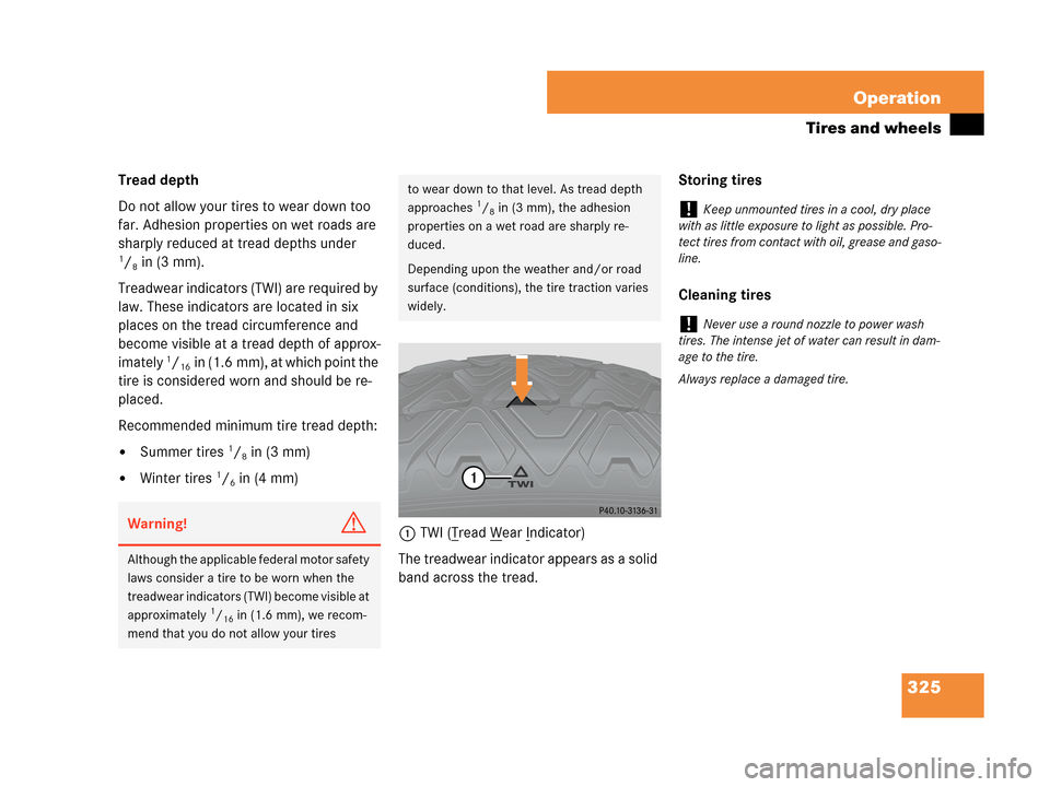 MERCEDES-BENZ CLK63AMG 2007 A209 Owners Manual 325 Operation
Tires and wheels
Tread depth
Do not allow your tires to wear down too
far. Adhesion properties on wet roads are
sharply reduced at tread depths under
1/8in (3 mm).
Treadwear indicato MERCEDES-BENZ CLK63AMG 2007 A209 Owners Manual 325 Operation
Tires and wheels
Tread depth
Do not allow your tires to wear down too
far. Adhesion properties on wet roads are
sharply reduced at tread depths under
1/8in (3 mm).
Treadwear indicato