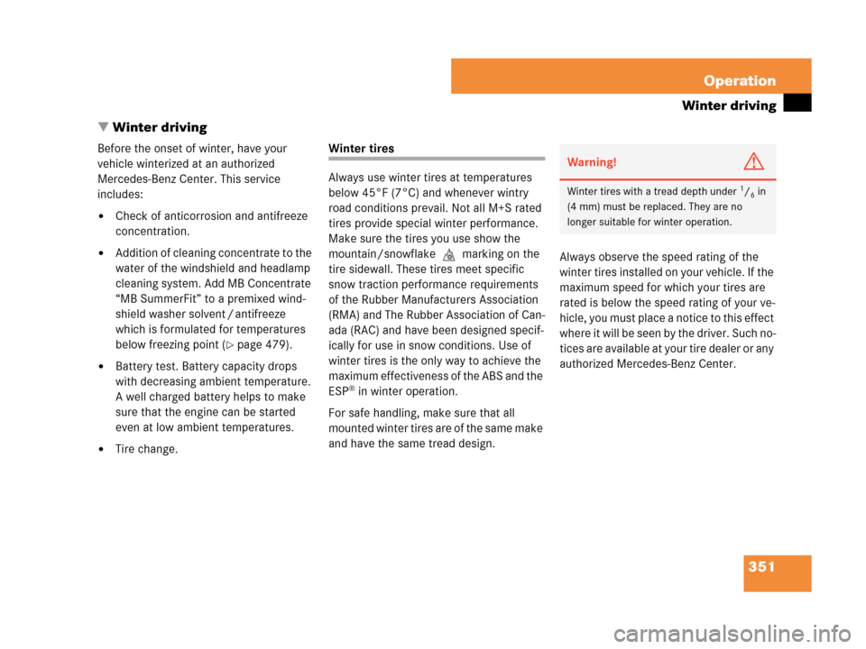 MERCEDES-BENZ CLK63AMG 2007 A209 Owners Manual 351 Operation
Winter driving
Winter driving
Before the onset of winter, have your 
vehicle winterized at an authorized 
Mercedes-Benz Center. This service 
includes:
Check of anticorrosion and antif