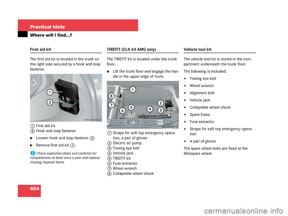 MERCEDES-BENZ CLK63AMG 2007 A209 Owners Manual 404 Practical hints
Where will I find...?
First aid kit
The first aid kit is located in the trunk on
the right side secured by a hook and loop
fastener.
1First aid kit
2Hook and loop fastener
Loose MERCEDES-BENZ CLK63AMG 2007 A209 Owners Manual 404 Practical hints
Where will I find...?
First aid kit
The first aid kit is located in the trunk on
the right side secured by a hook and loop
fastener.
1First aid kit
2Hook and loop fastener
Loose