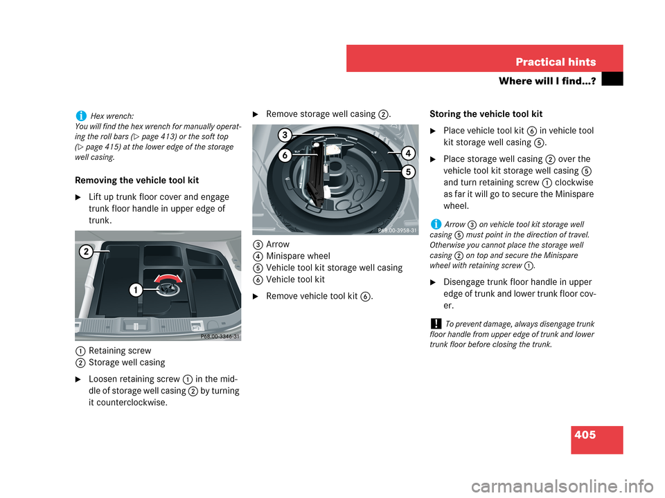 MERCEDES-BENZ CLK63AMG 2007 A209 Owners Manual 405 Practical hints
Where will I find...?
Removing the vehicle tool kit
Lift up trunk floor cover and engage
trunk floor handle in upper edge of
trunk.
1Retaining screw
2Storage well casing
Loosen MERCEDES-BENZ CLK63AMG 2007 A209 Owners Manual 405 Practical hints
Where will I find...?
Removing the vehicle tool kit
Lift up trunk floor cover and engage
trunk floor handle in upper edge of
trunk.
1Retaining screw
2Storage well casing
Loosen