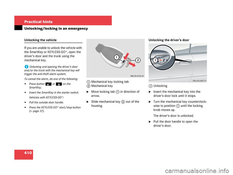 MERCEDES-BENZ CLK63AMG 2007 A209 Owners Manual 410 Practical hints
Unlocking/locking in an emergency
Unlocking the vehicle
If you are unable to unlock the vehicle with 
the SmartKey or KEYLESS-GO*, open the 
driver’s door and the trunk using the