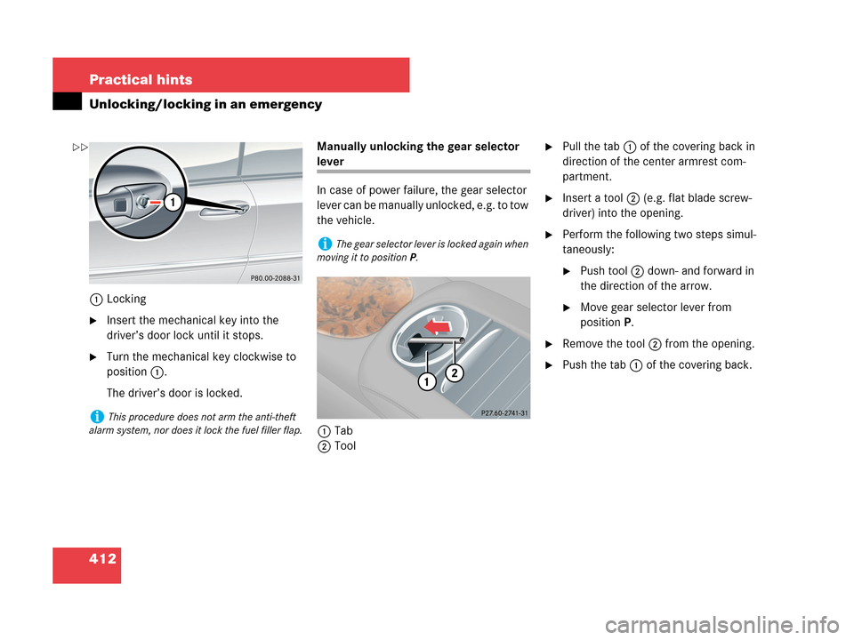 MERCEDES-BENZ CLK63AMG 2007 A209 Owners Manual 412 Practical hints
Unlocking/locking in an emergency
1Locking
Insert the mechanical key into the 
driver’s door lock until it stops.
Turn the mechanical key clockwise to 
position1.
The driver’