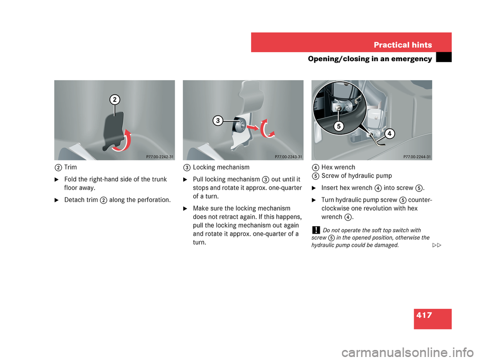 MERCEDES-BENZ CLK63AMG 2007 A209 Owners Manual 417 Practical hints
Opening/closing in an emergency
2Trim
Fold the right-hand side of the trunk 
floor away.
Detach trim2 along the perforation.3Locking mechanism
Pull locking mechanism3 out until 