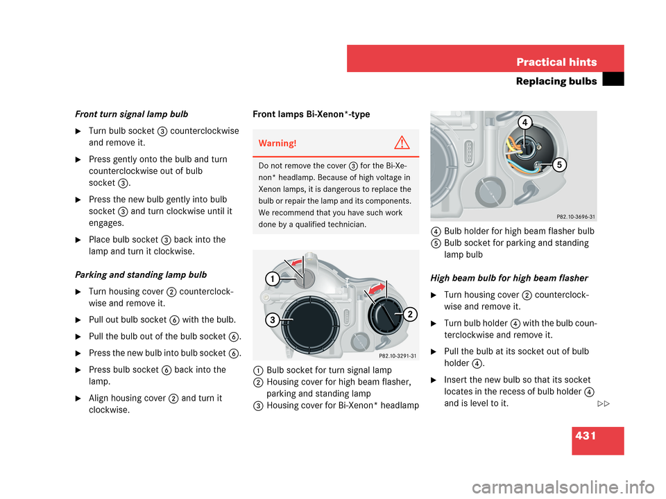 MERCEDES-BENZ CLK63AMG 2007 A209 Owners Manual 431 Practical hints
Replacing bulbs
Front turn signal lamp bulb
Turn bulb socket3 counterclockwise
and remove it.
Press gently onto the bulb and turn
counterclockwise out of bulb
socket3.
Press MERCEDES-BENZ CLK63AMG 2007 A209 Owners Manual 431 Practical hints
Replacing bulbs
Front turn signal lamp bulb
Turn bulb socket3 counterclockwise
and remove it.
Press gently onto the bulb and turn
counterclockwise out of bulb
socket3.
Press
