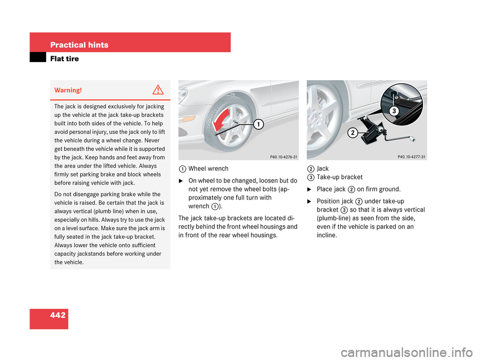 MERCEDES-BENZ CLK63AMG 2007 A209 Owners Manual 442 Practical hints
Flat tire
1Wheel wrench
On wheel to be changed, loosen but do
not yet remove the wheel bolts (ap-
proximately one full turn with
wrench1).
The jack take-up brackets are located MERCEDES-BENZ CLK63AMG 2007 A209 Owners Manual 442 Practical hints
Flat tire
1Wheel wrench
On wheel to be changed, loosen but do
not yet remove the wheel bolts (ap-
proximately one full turn with
wrench1).
The jack take-up brackets are located