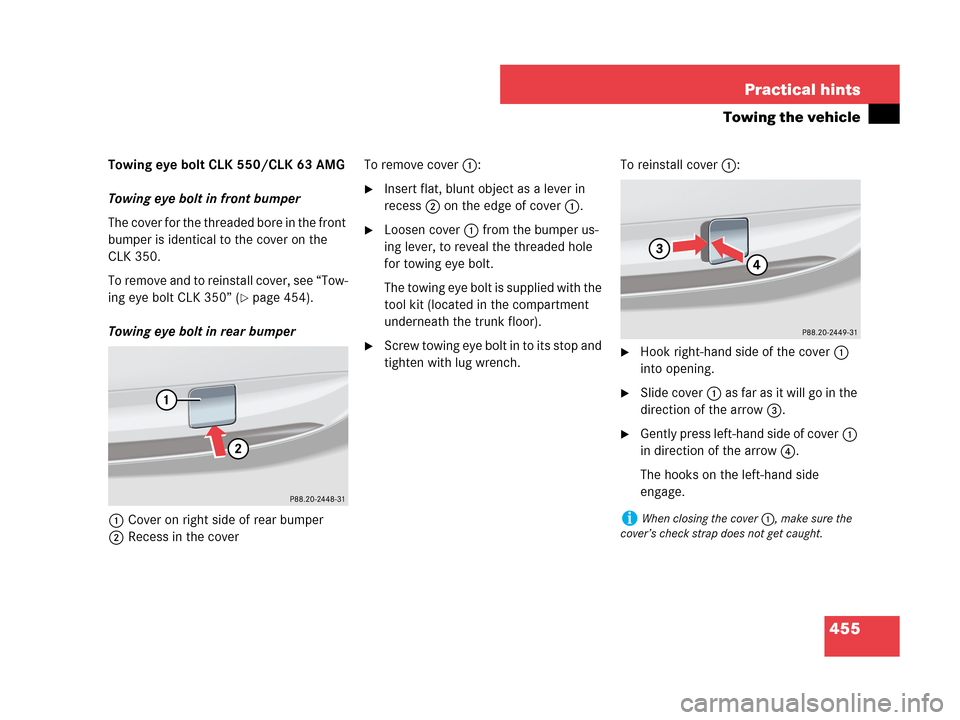 MERCEDES-BENZ CLK63AMG 2007 A209 Owners Manual 455 Practical hints
Towing the vehicle
Towing eye bolt CLK 550/CLK 63 AMG
Towing eye bolt in front bumper
The cover for the threaded bore in the front
bumper is identical to the cover on the
CLK 350 MERCEDES-BENZ CLK63AMG 2007 A209 Owners Manual 455 Practical hints
Towing the vehicle
Towing eye bolt CLK 550/CLK 63 AMG
Towing eye bolt in front bumper
The cover for the threaded bore in the front
bumper is identical to the cover on the
CLK 350