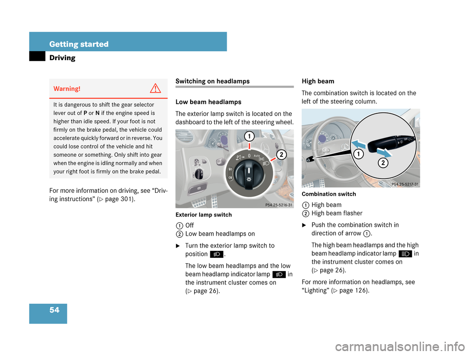 MERCEDES-BENZ CLK63AMG 2007 A209 Owners Manual 54 Getting started
Driving
For more information on driving, see “Driv-
ing instructions” (
page 301).
Switching on headlamps
Low beam headlamps
The exterior lamp switch is located on the
dashboa MERCEDES-BENZ CLK63AMG 2007 A209 Owners Manual 54 Getting started
Driving
For more information on driving, see “Driv-
ing instructions” (
page 301).
Switching on headlamps
Low beam headlamps
The exterior lamp switch is located on the
dashboa