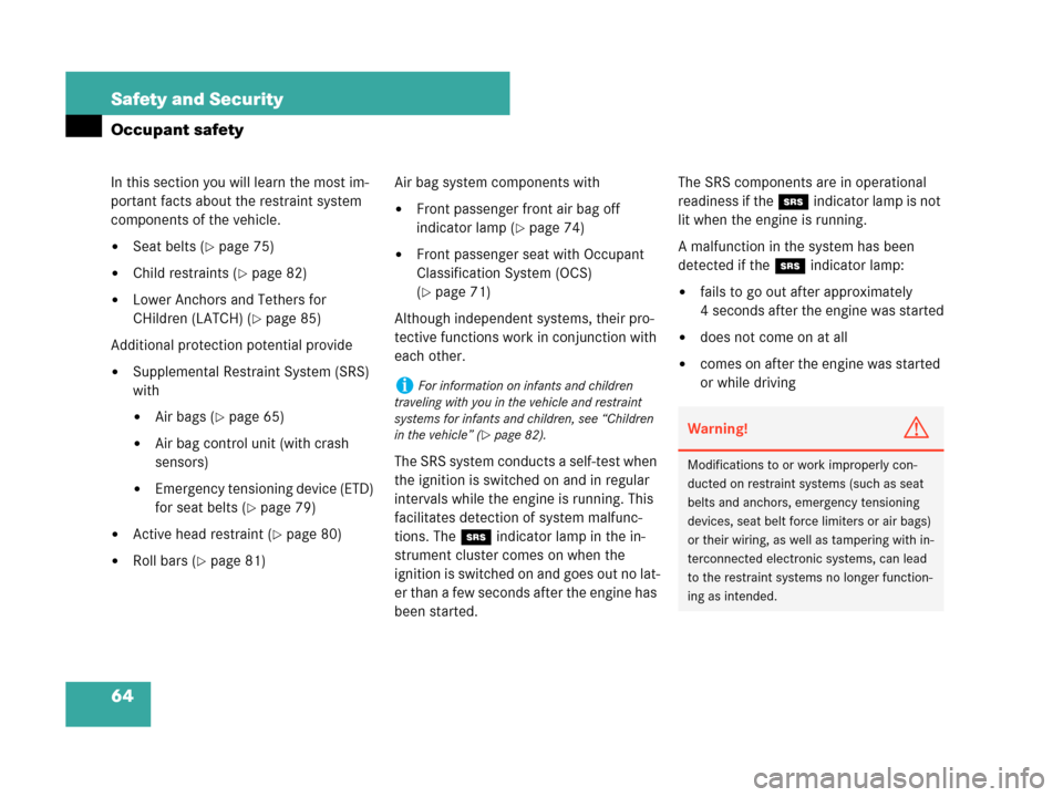 MERCEDES-BENZ CLK63AMG 2007 A209 Owners Manual 64 Safety and Security
Occupant safety
In this section you will learn the most im-
portant facts about the restraint system
components of the vehicle.
Seat belts (page 75)
Child restraints (page MERCEDES-BENZ CLK63AMG 2007 A209 Owners Manual 64 Safety and Security
Occupant safety
In this section you will learn the most im-
portant facts about the restraint system
components of the vehicle.
Seat belts (page 75)
Child restraints (page