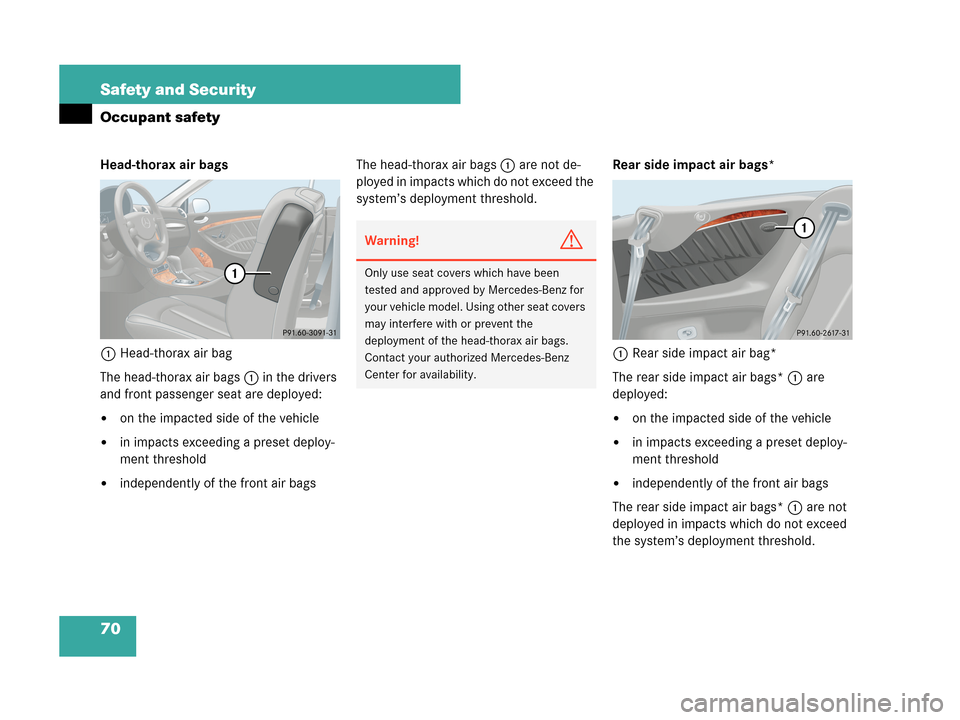 MERCEDES-BENZ CLK63AMG 2007 A209 Owners Manual 70 Safety and Security
Occupant safety
Head-thorax air bags
1Head-thorax air bag
The head-thorax air bags1 in the drivers
and front passenger seat are deployed:
on the impacted side of the vehicle
MERCEDES-BENZ CLK63AMG 2007 A209 Owners Manual 70 Safety and Security
Occupant safety
Head-thorax air bags
1Head-thorax air bag
The head-thorax air bags1 in the drivers
and front passenger seat are deployed:
on the impacted side of the vehicle