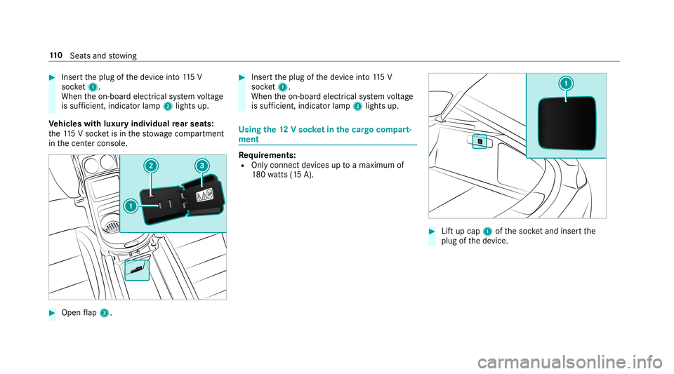 MERCEDES-BENZ AMG GT 4-DOOR COUPE 2019  Owners Manual #
Inser tth eplug ofthede vice into11 5V
soc ket1.
Wh entheon- boar delectr icalsystem voltag e
is suf ficie nt, indi catorlamp 2light sup.
Ve hicl eswith luxur yindiv idual rear seats:
th e11 5V soc 