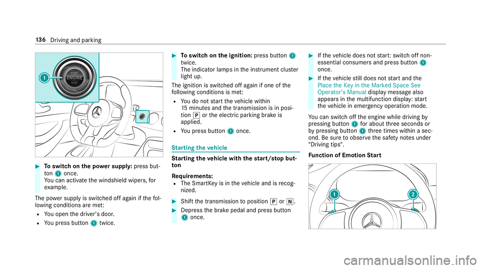 MERCEDES-BENZ AMG GT 4-DOOR COUPE 2019  Owners Manual #
Toswitc hon thepo we rsupp ly:pr ess but‐
to n1 once .
Yo ucan activat eth ewindshield wipers,for
ex am ple.
The powe rsupp lyis switc hedoffag ain ifth efo l‐
lo wing condition sar eme t:
R You