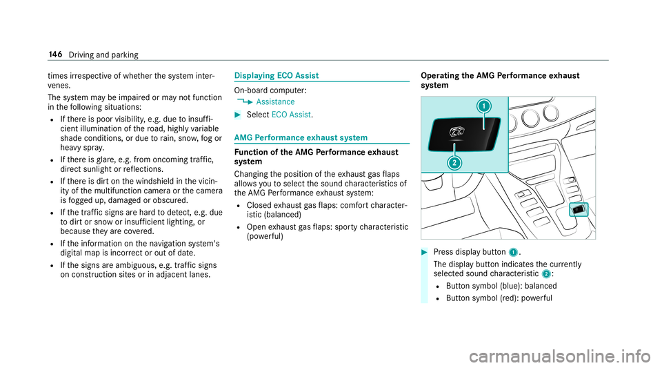 MERCEDES-BENZ AMG GT 4-DOOR COUPE 2019  Owners Manual tim
esirre spectiv eof whe ther thesy stem inter‐
ve nes.
The system maybe impair edorma yno tfunc tion
in thefo llo wing situat ions:
R Ifth er eis poor visibility ,e.g. due toinsuf fi‐
cie ntill
