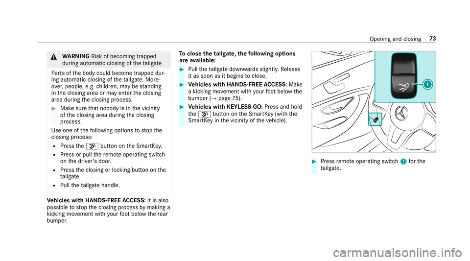 MERCEDES-BENZ AMG GT 4-DOOR COUPE 2019  Owners Manual &
WARNIN GRisk ofbeco ming trap ped
du ring automatic closing oftheta ilg ate
Pa rts of thebody could become trapped dur‐
ing automatic closing oftheta ilg ate. Mor e‐
ove r,people, e.g.childr en,