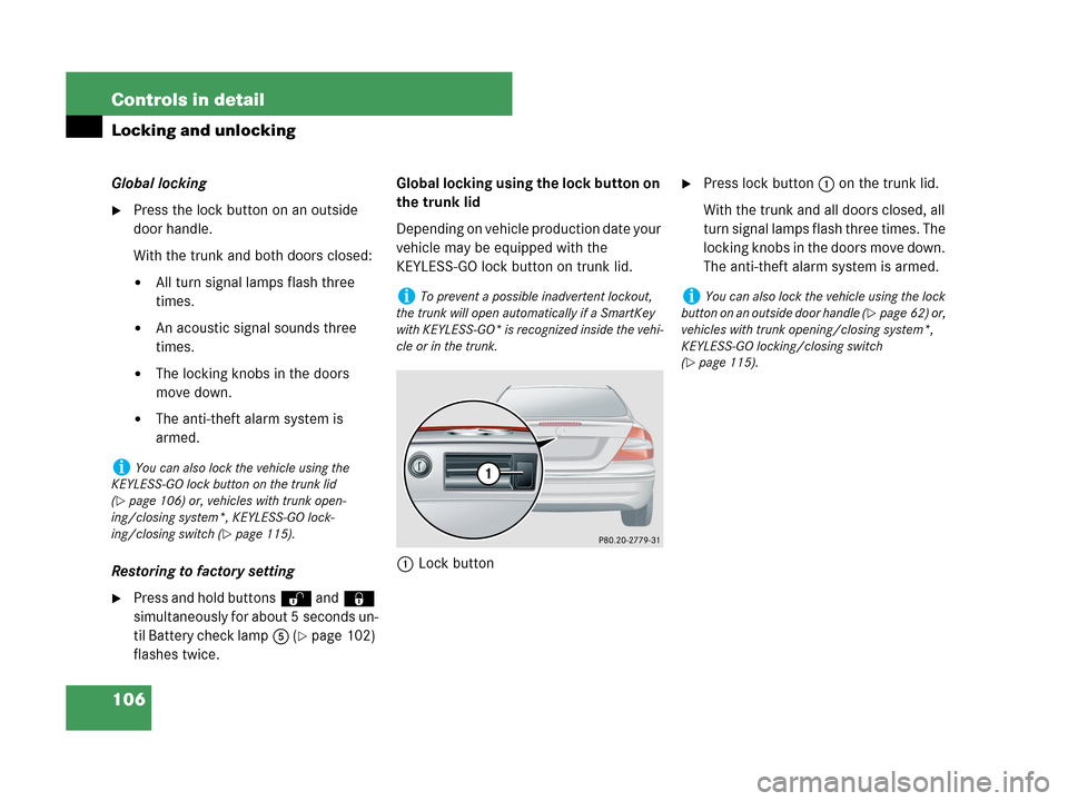 MERCEDES-BENZ CLK350 COUPE 2007 C209 Owners Manual 106 Controls in detail
Locking and unlocking
Global locking
Press the lock button on an outside
door handle.
With the trunk and both doors closed:
All turn signal lamps flash three
times.
An acou MERCEDES-BENZ CLK350 COUPE 2007 C209 Owners Manual 106 Controls in detail
Locking and unlocking
Global locking
Press the lock button on an outside
door handle.
With the trunk and both doors closed:
All turn signal lamps flash three
times.
An acou