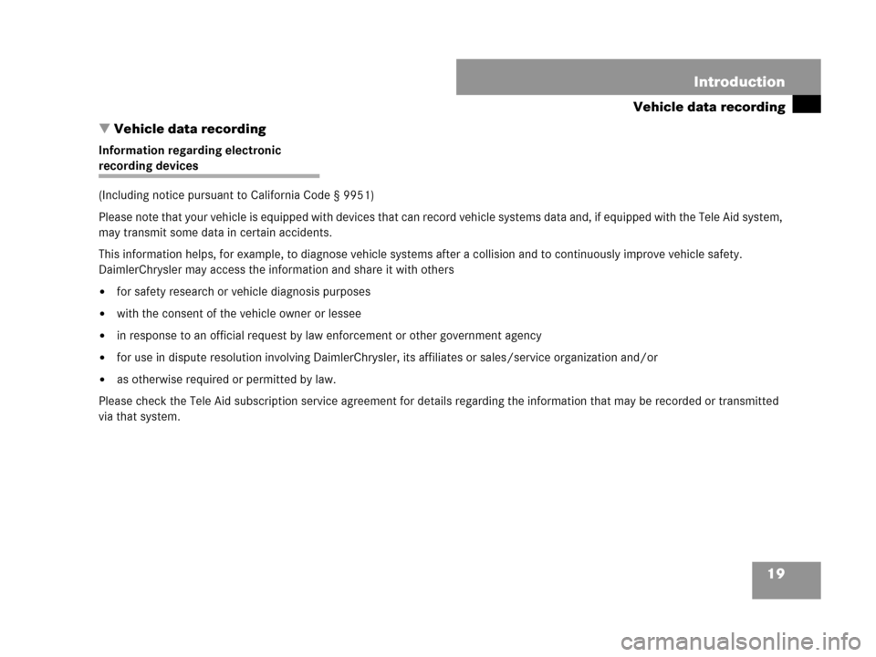 MERCEDES-BENZ CLK350 COUPE 2007 C209 Owners Manual 19 Introduction
Vehicle data recording
Vehicle data recording
Information regarding electronic 
recording devices 
(Including notice pursuant to California Code § 9951)
Please note that your vehicle