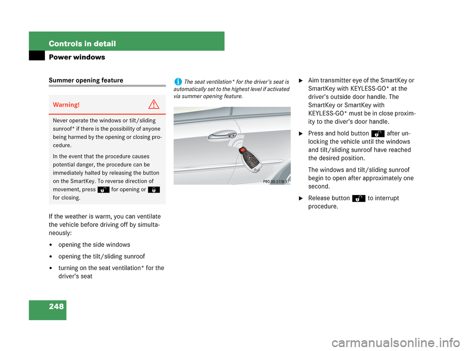 MERCEDES-BENZ CLK350 COUPE 2007 C209 Owners Manual 248 Controls in detail
Power windows
Summer opening feature
If the weather is warm, you can ventilate
the vehicle before driving off by simulta-
neously:
opening the side windows
opening the tilt/ MERCEDES-BENZ CLK350 COUPE 2007 C209 Owners Manual 248 Controls in detail
Power windows
Summer opening feature
If the weather is warm, you can ventilate
the vehicle before driving off by simulta-
neously:
opening the side windows
opening the tilt/