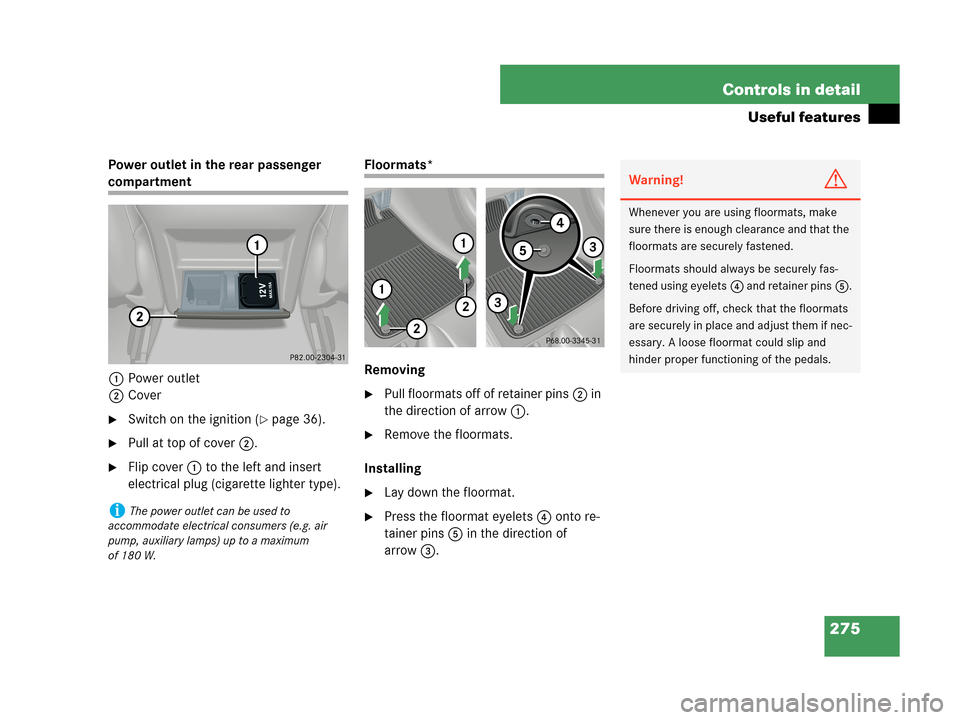 MERCEDES-BENZ CLK350 COUPE 2007 C209 Owners Manual 275 Controls in detail
Useful features
Power outlet in the rear passenger 
compartment
1Power outlet
2Cover
Switch on the ignition (page 36).
Pull at top of cover2.
Flip cover1 to the left and ins