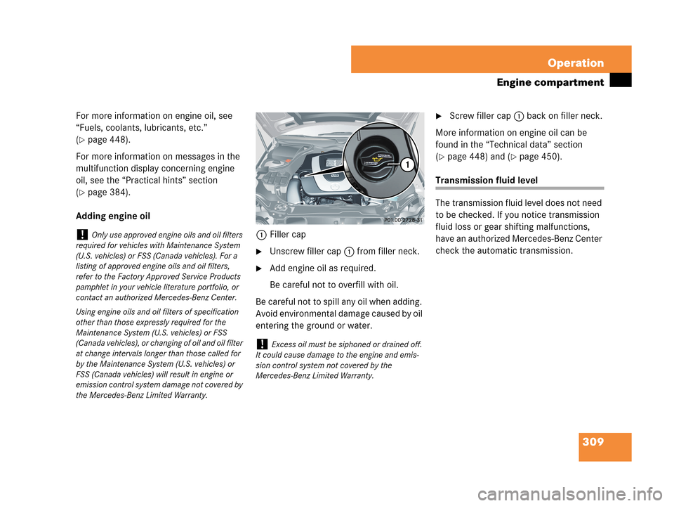 MERCEDES-BENZ CLK350 COUPE 2007 C209 Owners Manual 309 Operation
Engine compartment
For more information on engine oil, see
“Fuels, coolants, lubricants, etc.”
(
page 448).
For more information on messages in the
multifunction display concerni MERCEDES-BENZ CLK350 COUPE 2007 C209 Owners Manual 309 Operation
Engine compartment
For more information on engine oil, see
“Fuels, coolants, lubricants, etc.”
(
page 448).
For more information on messages in the
multifunction display concerni